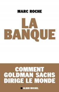  La Banque ou Comment Goldman Sachs dirige le monde (Albin Michel)