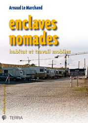 Première de couverture de Enclaves nomades, ouvrage de Arnaud Le Marchand, Paris, Éditions du Croquant, coll. « Terra », 2011, 226 p. Première de couverture de Enclaves nomades, ouvrage de Arnaud Le Marchand, Paris, Éditions du Croquant, coll. « Terra », 2011, 226 p.